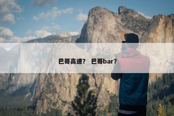 巴哥高速？ 巴哥bar？