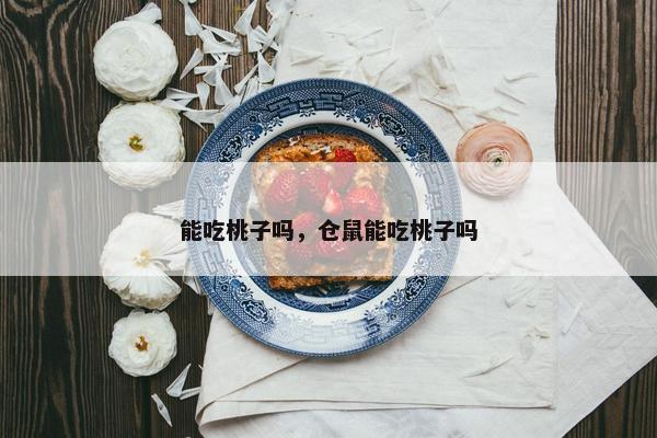 能吃桃子吗，仓鼠能吃桃子吗