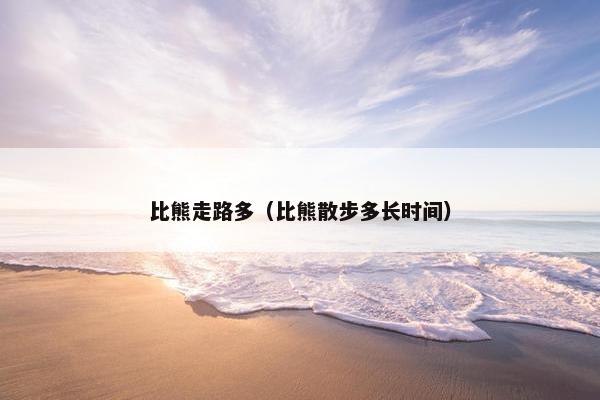 比熊走路多（比熊散步多长时间）