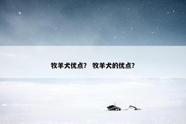 牧羊犬优点？ 牧羊犬的优点？