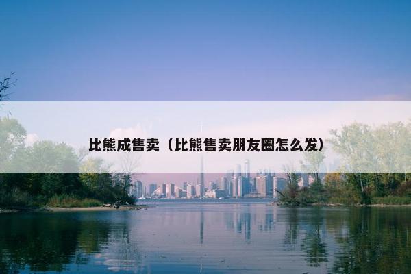 比熊成售卖（比熊售卖朋友圈怎么发）