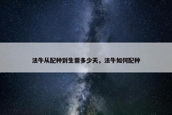 法牛从配种到生需多少天，法牛如何配种