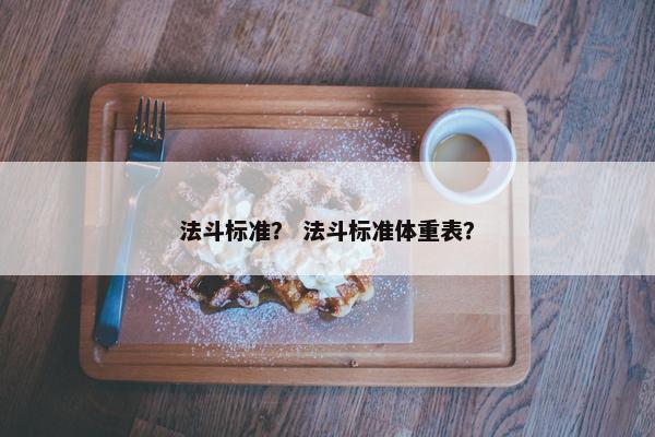 法斗标准？ 法斗标准体重表？
