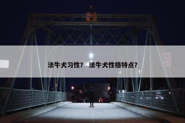 法牛犬习性？ 法牛犬性格特点？