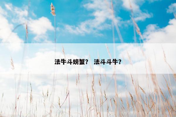 法牛斗螃蟹？ 法斗斗牛？