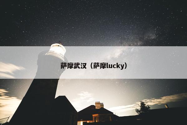 萨摩武汉（萨摩lucky）