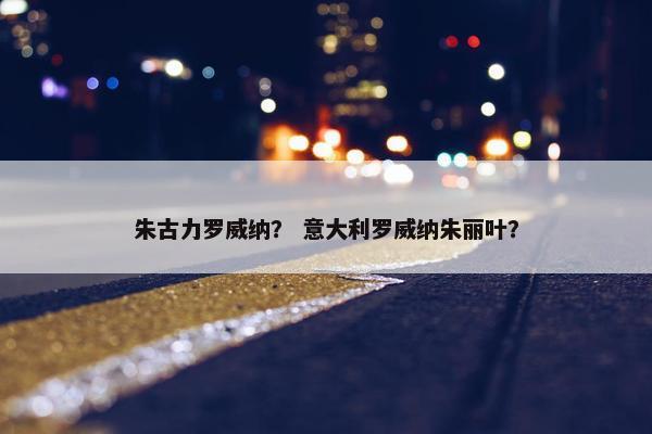 朱古力罗威纳？ 意大利罗威纳朱丽叶？