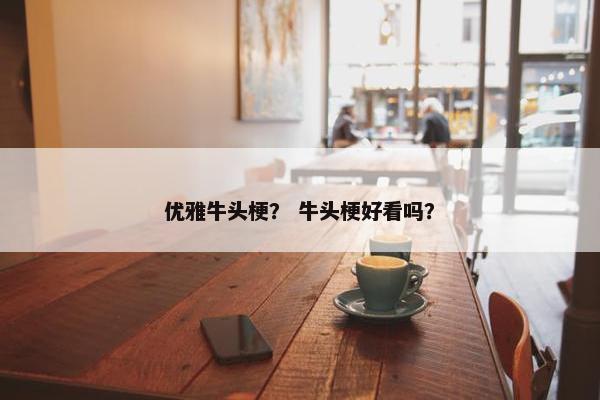 优雅牛头梗？ 牛头梗好看吗？