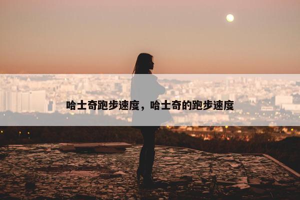 哈士奇跑步速度，哈士奇的跑步速度