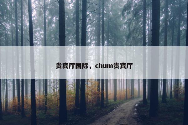 贵宾厅国际，chum贵宾厅