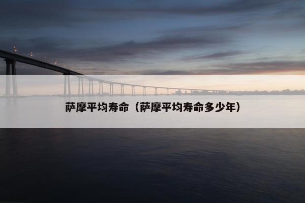 萨摩平均寿命（萨摩平均寿命多少年）