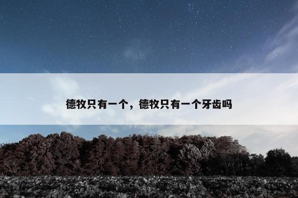 德牧只有一个，德牧只有一个牙齿吗