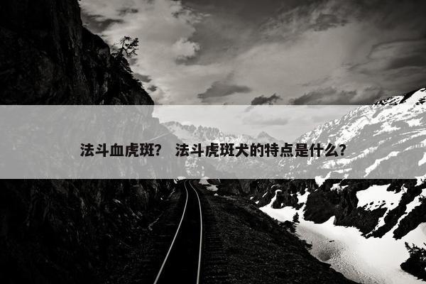 法斗血虎斑？ 法斗虎斑犬的特点是什么？