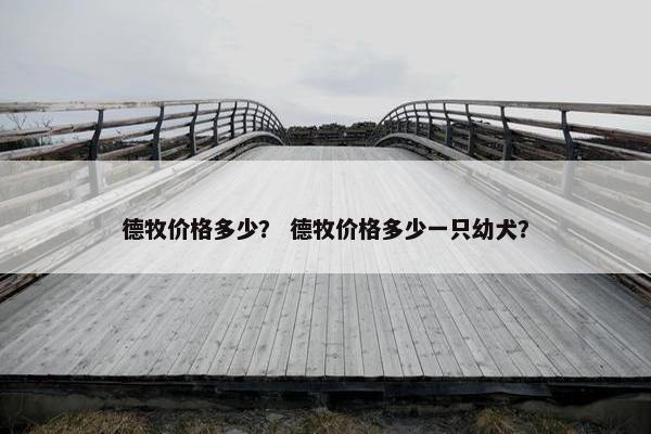 德牧价格多少？ 德牧价格多少一只幼犬？