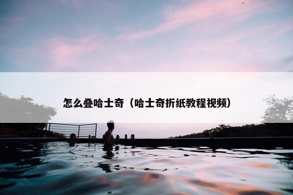 怎么叠哈士奇（哈士奇折纸教程视频）