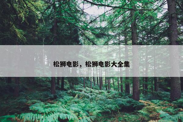 松狮电影，松狮电影大全集