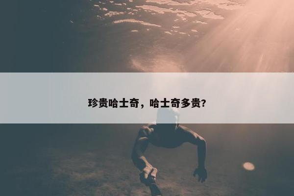 珍贵哈士奇，哈士奇多贵?
