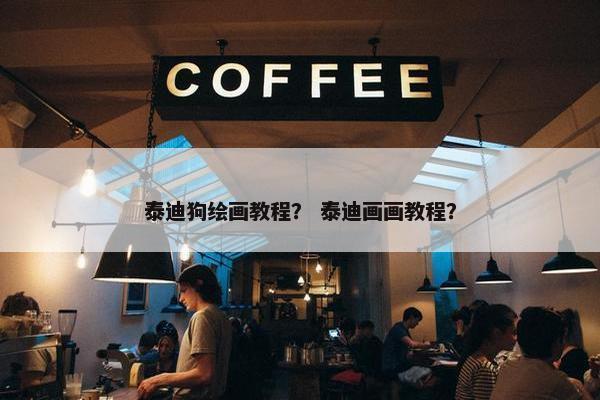 泰迪狗绘画教程？ 泰迪画画教程？