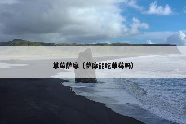 草莓萨摩（萨摩能吃草莓吗）