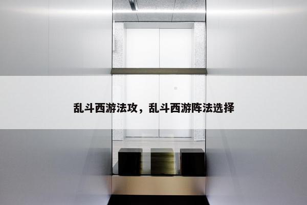 乱斗西游法攻，乱斗西游阵法选择