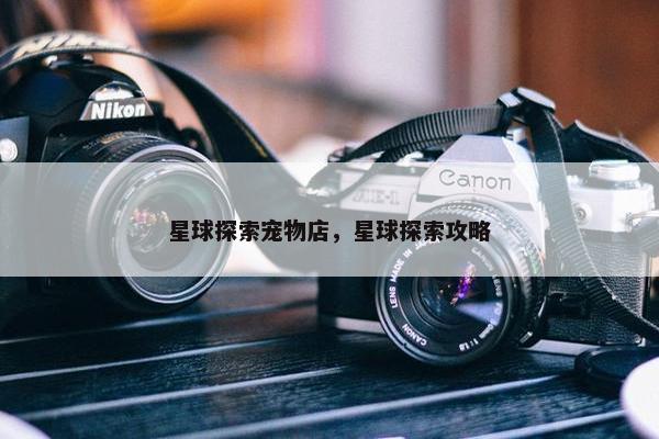 星球探索宠物店，星球探索攻略