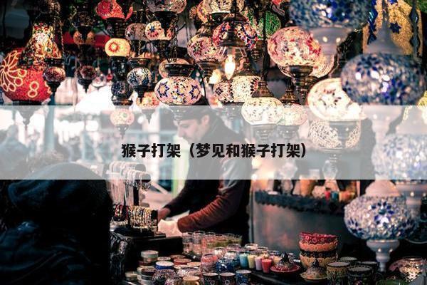猴子打架（梦见和猴子打架）