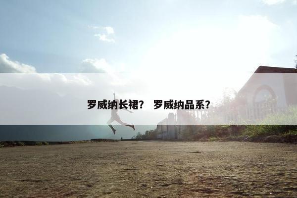 罗威纳长裙？ 罗威纳品系？