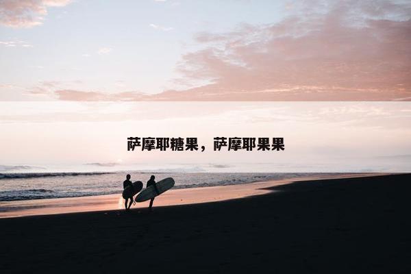 萨摩耶糖果，萨摩耶果果