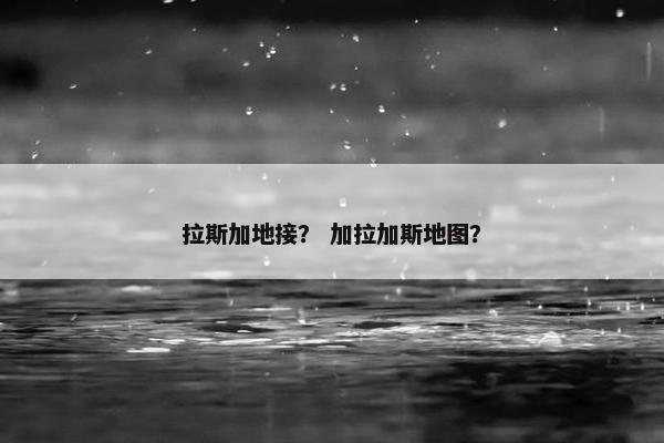 拉斯加地接？ 加拉加斯地图？