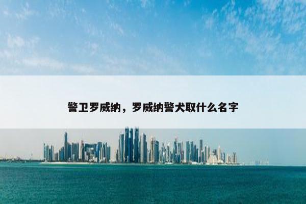 警卫罗威纳，罗威纳警犬取什么名字
