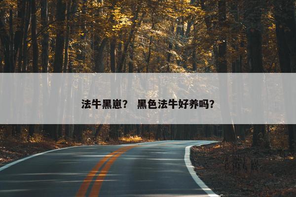 法牛黑崽？ 黑色法牛好养吗？