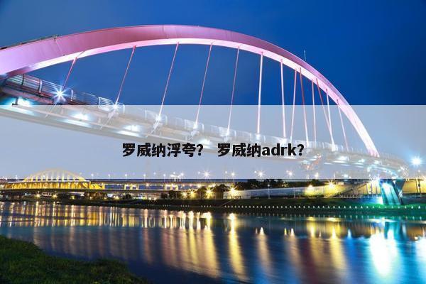 罗威纳浮夸？ 罗威纳adrk？