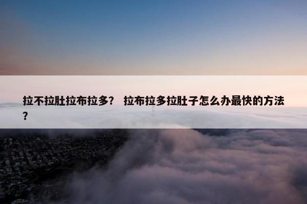 拉不拉肚拉布拉多？ 拉布拉多拉肚子怎么办最快的方法？
