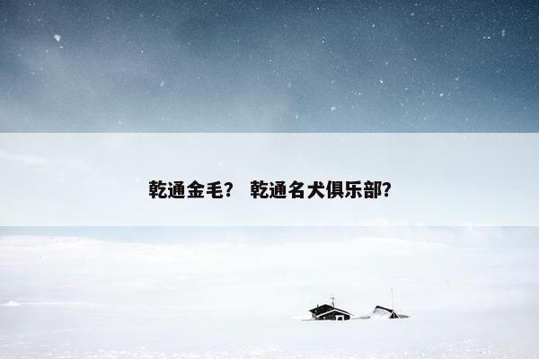 乾通金毛？ 乾通名犬俱乐部？
