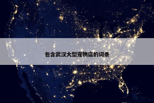 包含武汉大型宠物店的词条