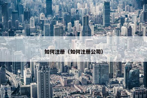 如何注册（如何注册公司）