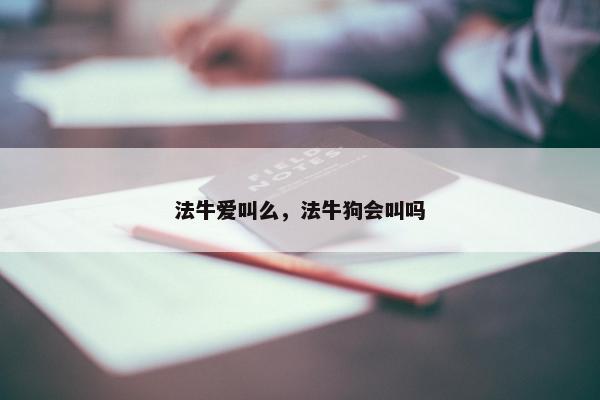 法牛爱叫么，法牛狗会叫吗