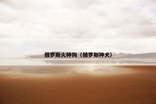 俄罗斯火神狗（俄罗斯神犬）