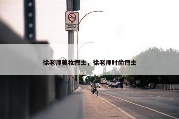 徐老师美妆博主，徐老师时尚博主