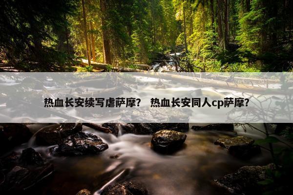热血长安续写虐萨摩？ 热血长安同人cp萨摩？
