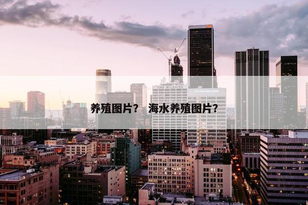 养殖图片？ 海水养殖图片？