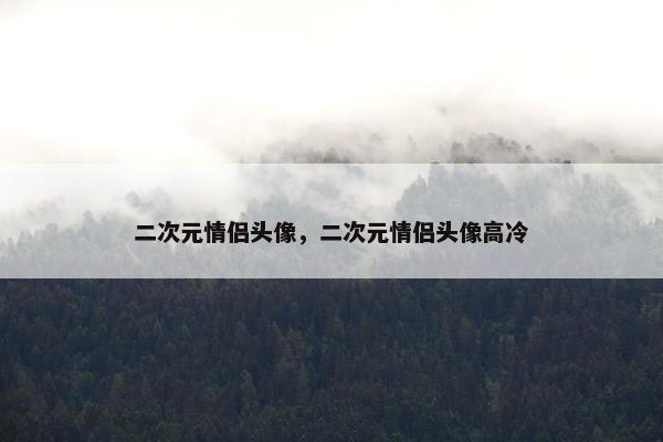 二次元情侣头像，二次元情侣头像高冷