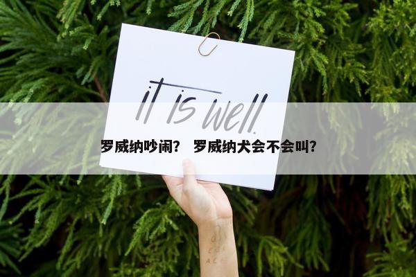 罗威纳吵闹？ 罗威纳犬会不会叫？