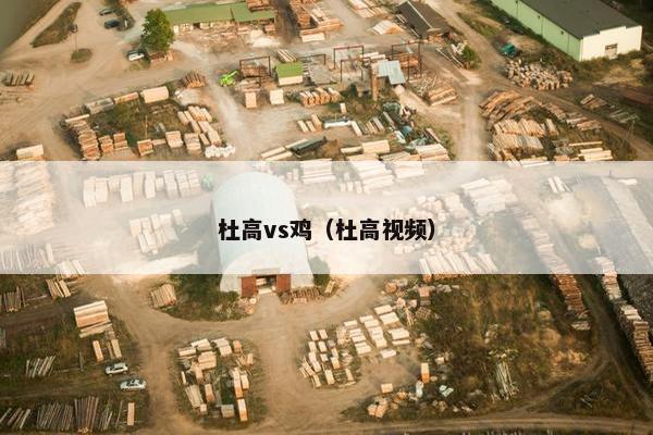 杜高vs鸡（杜高视频）