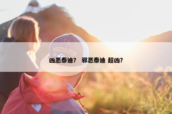 凶恶泰迪？ 邪恶泰迪 超凶？