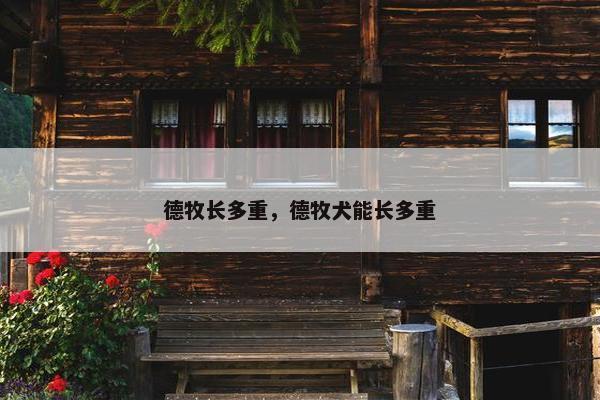 德牧长多重，德牧犬能长多重