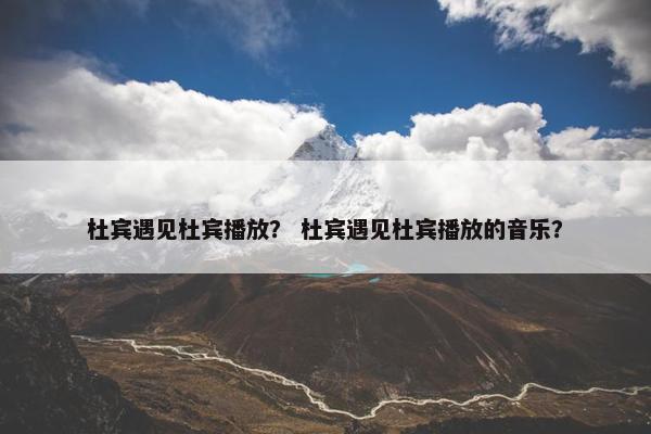 杜宾遇见杜宾播放？ 杜宾遇见杜宾播放的音乐？