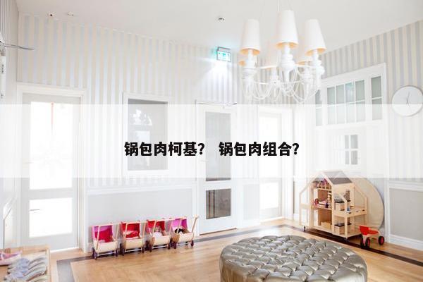 锅包肉柯基？ 锅包肉组合？