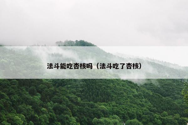 法斗能吃杏核吗（法斗吃了杏核）