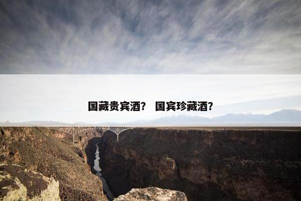 国藏贵宾酒？ 国宾珍藏酒？